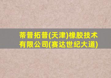 蒂普拓普(天津)橡胶技术有限公司(赛达世纪大道)