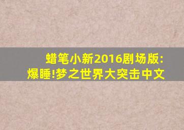 蜡笔小新2016剧场版:爆睡!梦之世界大突击中文