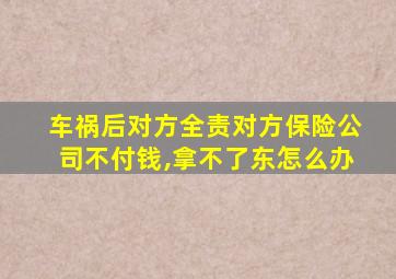 车祸后对方全责对方保险公司不付钱,拿不了东怎么办