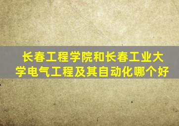长春工程学院和长春工业大学电气工程及其自动化哪个好