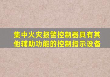 集中火灾报警控制器具有其他辅助功能的控制指示设备
