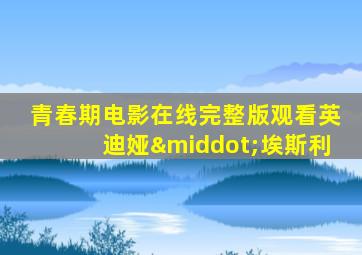 青春期电影在线完整版观看英迪娅·埃斯利